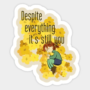 Despite everything it's still you Sticker